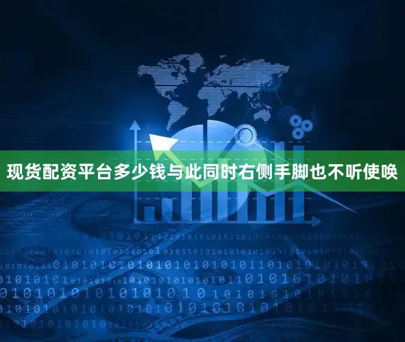 现货配资平台多少钱与此同时右侧手脚也不听使唤