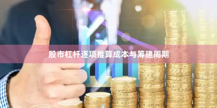 股市杠杆逐项推算成本与筹建周期