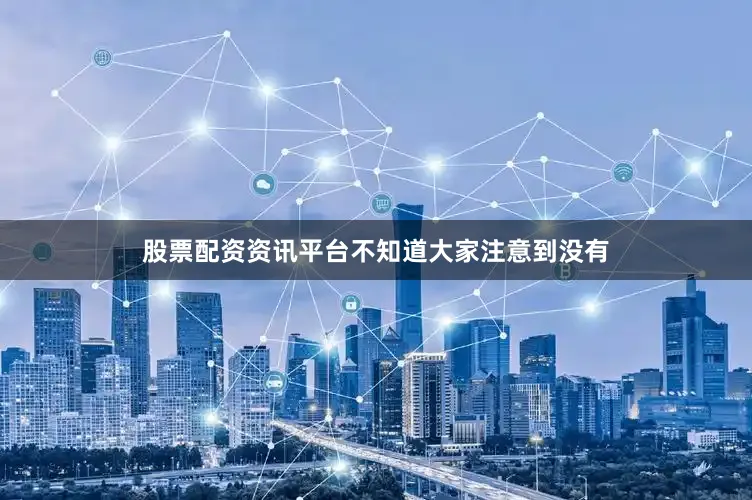 股票配资资讯平台不知道大家注意到没有